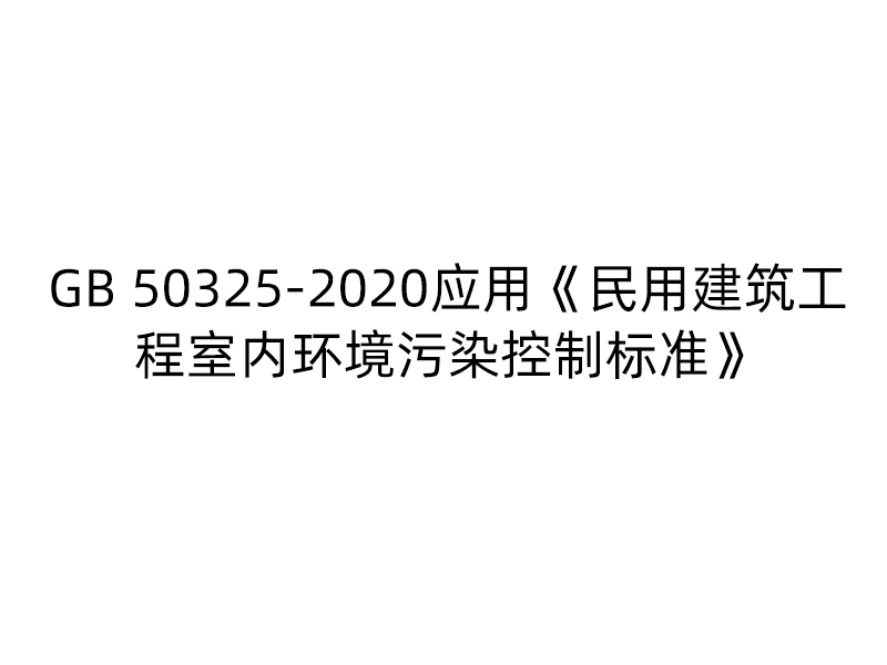 GB 50325-2020應用《民(mín)用建築工(gōng)程室内環境污染控制标準》